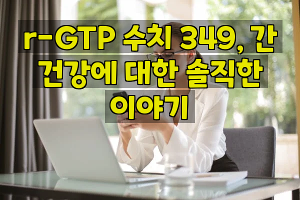 r-GTP 수치 349, 간 건강에 대한 솔직한 이야기